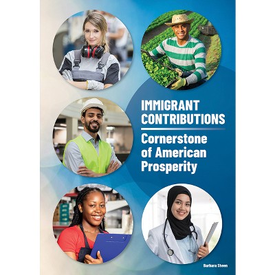 Immigrant Contributions: Cornerstone of American Prosperity - by  Barbara Sheen (Hardcover)