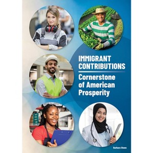 Immigrant Contributions: Cornerstone of American Prosperity - by  Barbara Sheen (Hardcover) - 1 of 1