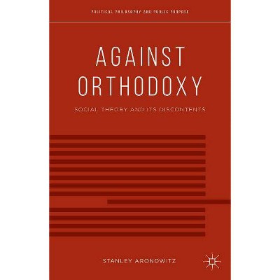 Against Orthodoxy - (Political Philosophy and Public Purpose) by  S Aronowitz (Paperback)