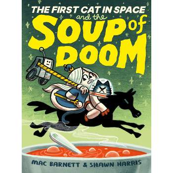 The First Cat in Space and the Soup of Doom - by Mac Barnett