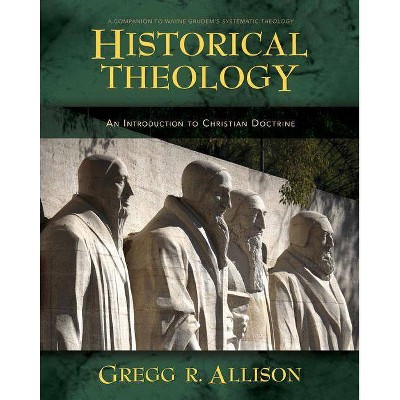 Historical Theology - by  Gregg Allison (Hardcover)