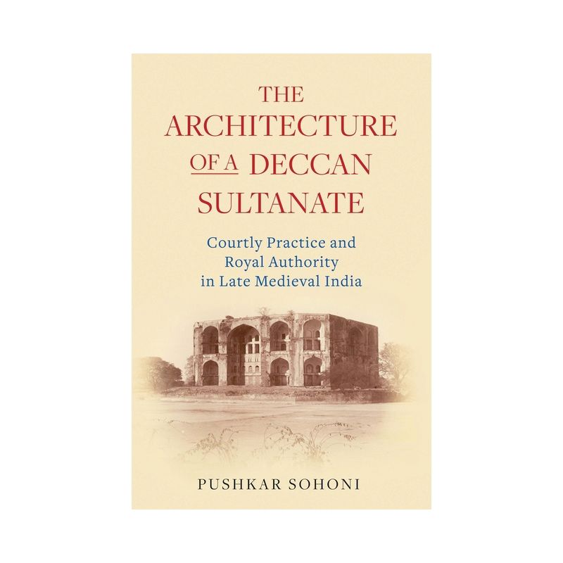 The Architecture of a Deccan Sultanate - (Library of Islamic South Asia) by  Pushkar Sohoni (Paperback), 1 of 2