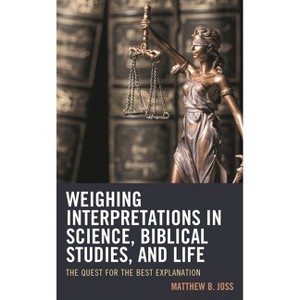 Weighing Interpretations in Science, Biblical Studies, and Life - by  Matthew B Joss (Hardcover) - 1 of 1