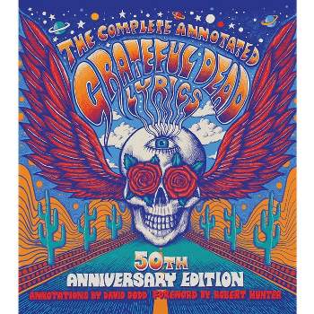 The Complete Annotated Grateful Dead Lyrics - (Hardcover)