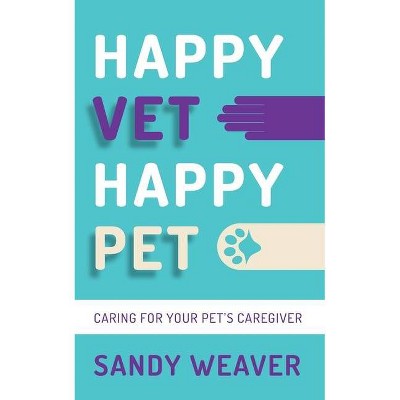 Happy Vet Happy Pet - by  Sandy Weaver (Paperback)