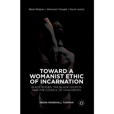 Toward a Womanist Ethic of Incarnation - (Black Religion/Womanist Thought/Social Justice) by Eboni Marshall Turman