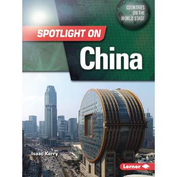 Spotlight on China - (Countries on the World Stage) by  Isaac Kerry (Paperback)