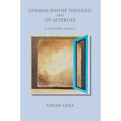 German-Jewish Thought and Its Afterlife - (Jewish Literature and Culture) by  Vivian Liska (Paperback)