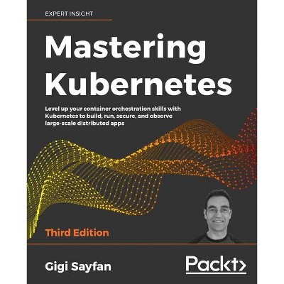 Mastering Kubernetes - Third Edition - by  Gigi Sayfan (Paperback)