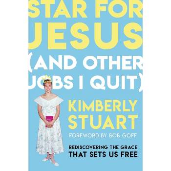 Star for Jesus (and Other Jobs I Quit) - by  Kimberly Stuart (Hardcover)