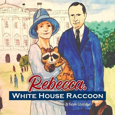 Rebecca, White House Raccoon - by  Kevin Coolidge (Paperback)