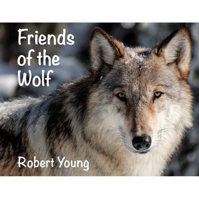 Friends of the Wolf - by  Robert Young (Paperback)