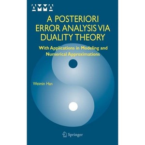 A Posteriori Error Analysis Via Duality Theory - (Advances in Mechanics and Mathematics) by  Weimin Han (Hardcover) - 1 of 1
