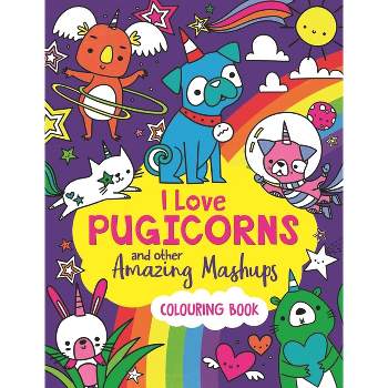 I Love Pugicorns and Other Amazing Mashups - by  Sarah Wade (Paperback)