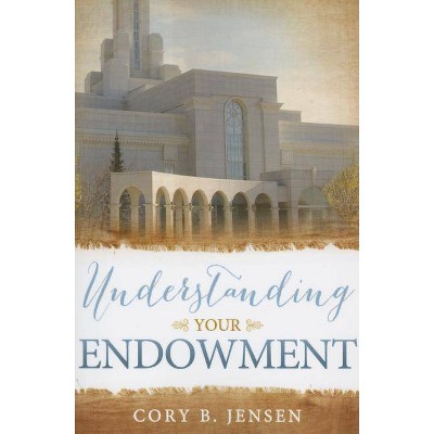 Understanding Your Endowment - by  Cory B Jensen (Paperback)