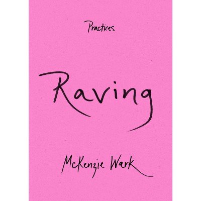 Raving - (Practices) by  McKenzie Wark (Paperback)