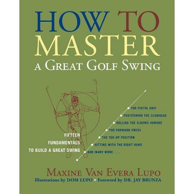 How to Master a Great Golf Swing - 2nd Edition by  Maxine Van Evera Lupo (Paperback)