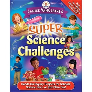 Janice Vancleave's Super Science Challenges - (Janice VanCleave's Science for Fun) by  Janice VanCleave (Paperback) - 1 of 1