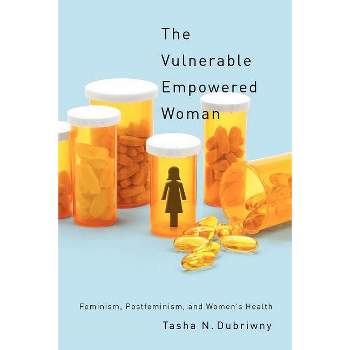The Vulnerable Empowered Woman - (Critical Issues in Health and Medicine) by  Tasha N Dubriwny (Paperback)