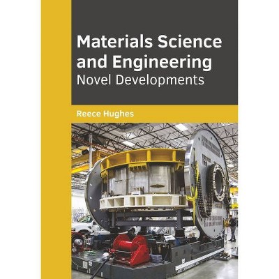 Materials Science and Engineering: Novel Developments - by  Reece Hughes (Hardcover)