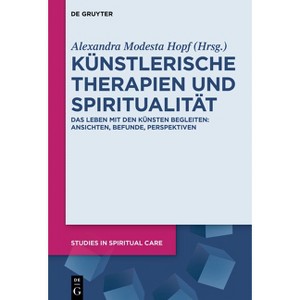 Künstlerische Therapien Und Spiritualität - (Studies in Spiritual Care) by  Alexandra Modesta Hopf (Hardcover) - 1 of 1
