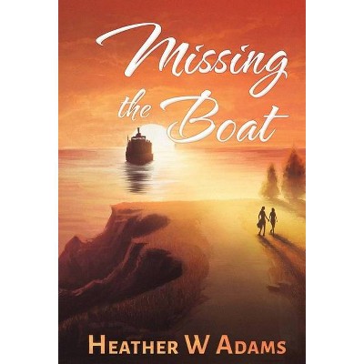 Missing the Boat - by  Heather W Adams (Hardcover)