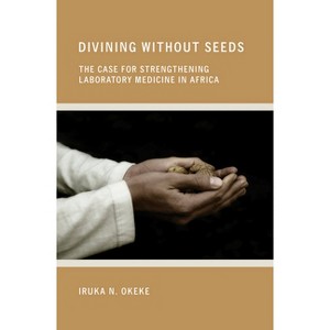 Divining without Seeds - (Culture and Politics of Health Care Work) by  Iruka N Okeke (Hardcover) - 1 of 1