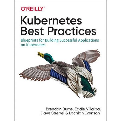 Kubernetes Best Practices - by  Brendan Burns & Eddie Villalba & Dave Strebel & Lachlan Evenson (Paperback)