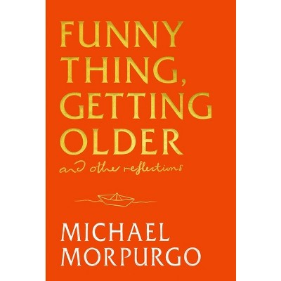 Funny Thing, Getting Older - by  Michael Morpurgo (Hardcover)