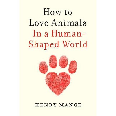 How to Love Animals - by  Henry Mance (Hardcover)