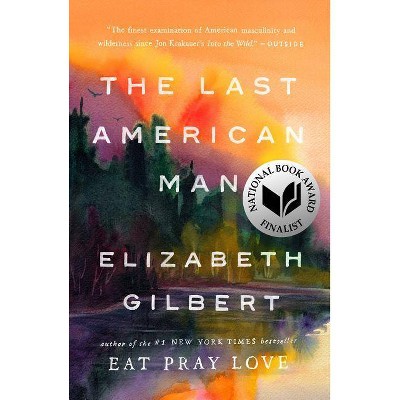 The Last American Man - by  Elizabeth Gilbert (Paperback)