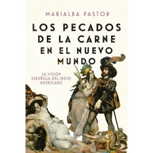 Los Pecados de la Carne En El Nuevo Mundo - by  Marialba Pastor (Paperback) - 1 of 1