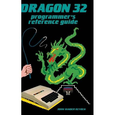 Dragon 32 Programmer's Reference Guide - (Retro Reproductions) by  John Vander Reyden (Hardcover)