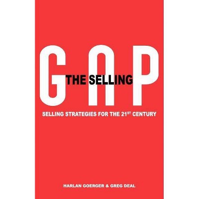 The Selling Gap, Selling Strategies for the 21st Century - by  Harlan H Goerger & Greg Deal (Paperback)