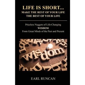 Life is Short...Make the Rest of Your Life the Best of Your Life - by  Earl Runcan (Paperback) - 1 of 1