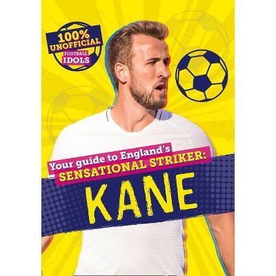 100% Unofficial Football Idols: Kane - by  Kevin Pettman (Hardcover)