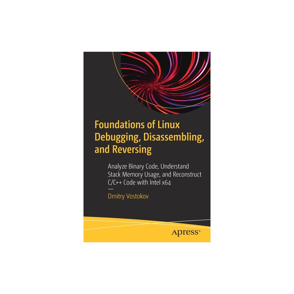 Foundations of Linux Debugging, Disassembling, and Reversing - by Dmitry Vostokov (Paperback)