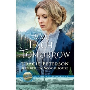 With Each Tomorrow - (The Jewels of Kalispell) by Tracie Peterson & Kimberley Woodhouse - 1 of 1