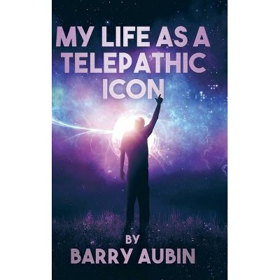 My Life as a Telepathic Icon - by  Barry Aubin (Hardcover)