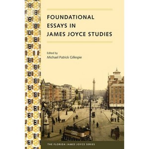 Foundational Essays in James Joyce Studies - (Florida James Joyce) by  Michael P Gillespie (Paperback) - 1 of 1