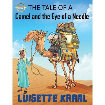 The Tale of the Camel and the Eye of a Needle - by  Luisette DC Kraal (Hardcover)