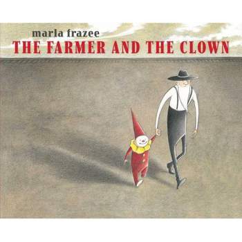 The Farmer and the Clown - (The Farmer Books) by  Marla Frazee (Hardcover)