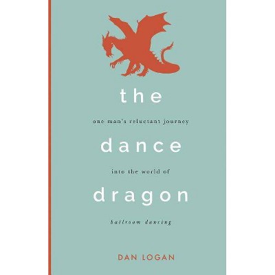 The Dance Dragon - by  Dan Logan (Paperback)