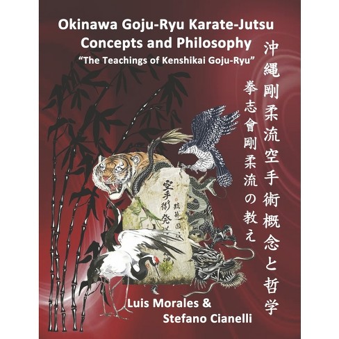 Okinawan Goju-Ryu Karate-Jutsu Concepts & Philosophy - by Luis Morales &  Stefano Cianelli (Paperback)