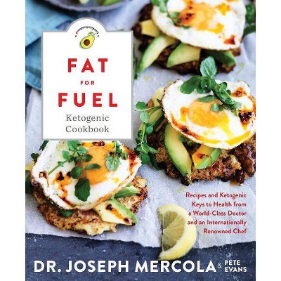 Fat for Fuel Ketogenic Cookbook - by  Joseph Mercola & Pete Evans (Hardcover)