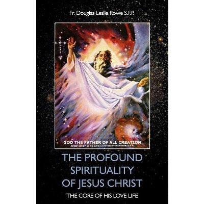 The Profound Spirituality of Jesus Christ - by  Douglas Rowe (Paperback)