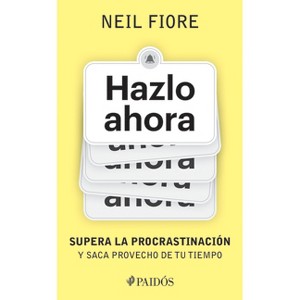 Hazlo Ahora: Supera La Procrastinación Y Saca Provecho de Tu Tiempo / The Now Habit - by  Neil Fiore Neil (Paperback) - 1 of 1
