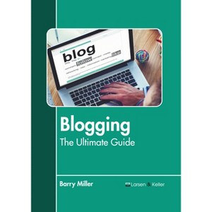 Blogging: The Ultimate Guide - by  Barry Miller (Hardcover) - 1 of 1