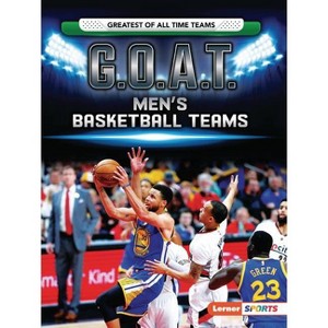 G.O.A.T. Men's Basketball Teams - (Greatest of All Time Teams (Lerner (Tm) Sports)) by  Matt Doeden (Paperback) - 1 of 1