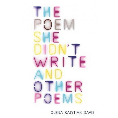 The Poem She Didn't Write and Other Poems - by  Olena Kalytiak Davis (Paperback)